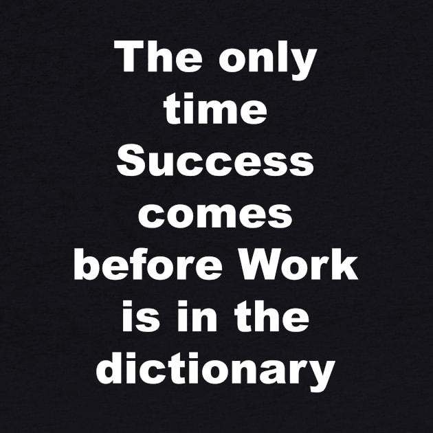 The only time succes come before work is in the dictionary by Gameshirts